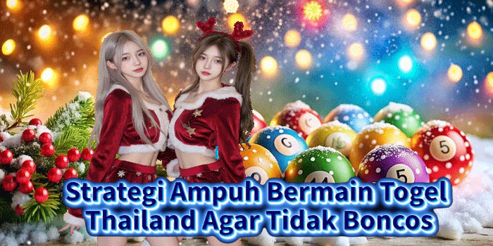 Strategi Ampuh Bermain Togel Thailand Agar Tidak Boncos