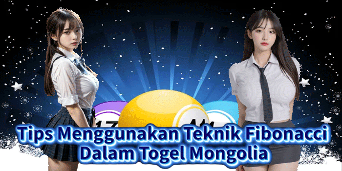 Tips Menggunakan Teknik Fibonacci Dalam Togel Mongolia