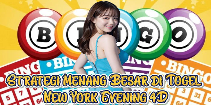 Strategi Menang Besar di Togel New York Evening 4D