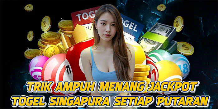 Trik Ampuh Menang Jackpot Togel Singapura Setiap Putaran