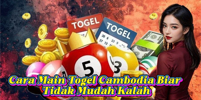 Cara Main Togel Cambodia Biar Tidak Mudah Kalah